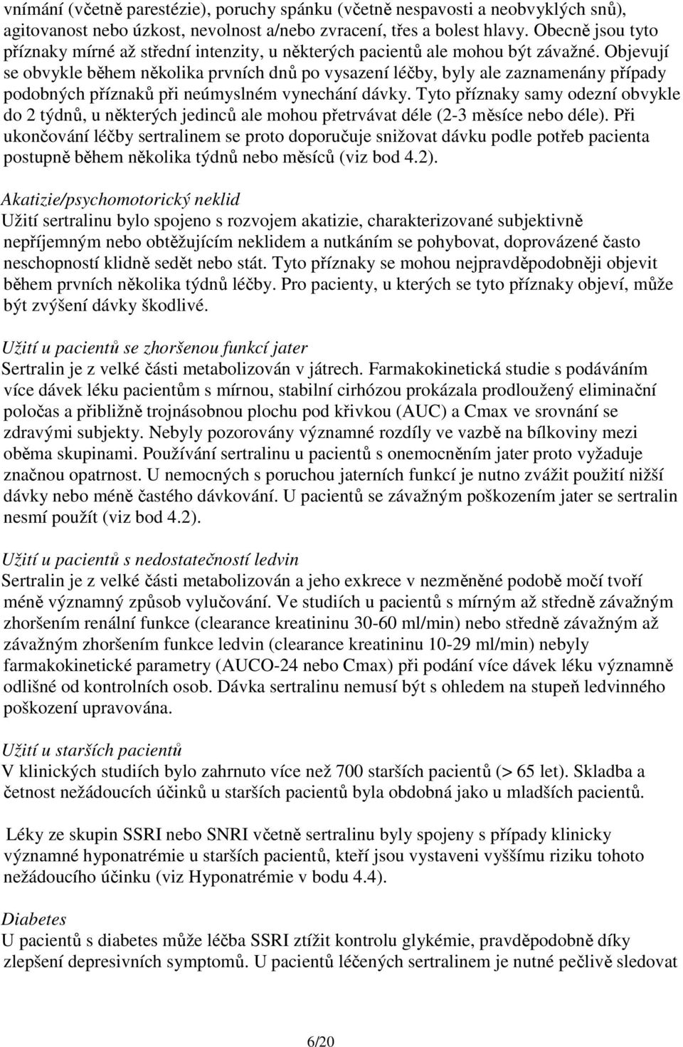 Objevují se obvykle během několika prvních dnů po vysazení léčby, byly ale zaznamenány případy podobných příznaků při neúmyslném vynechání dávky.