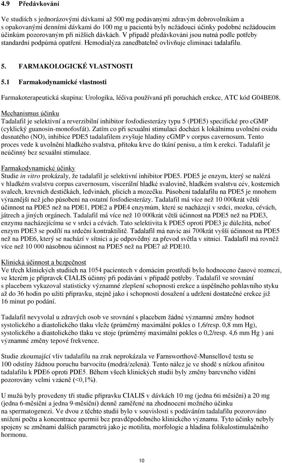 1 Farmakodynamické vlastnosti Farmakoterapeutická skupina: Urologika, léčiva používaná při poruchách erekce, ATC kód G04BE08.