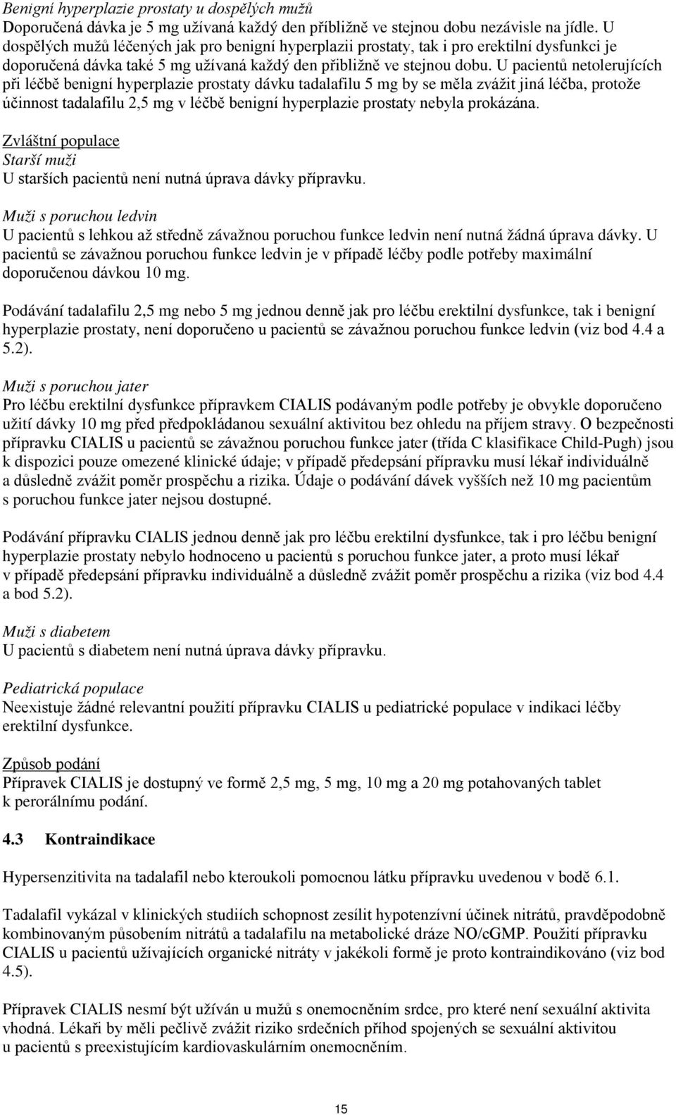 U pacientů netolerujících při léčbě benigní hyperplazie prostaty dávku tadalafilu 5 mg by se měla zvážit jiná léčba, protože účinnost tadalafilu 2,5 mg v léčbě benigní hyperplazie prostaty nebyla
