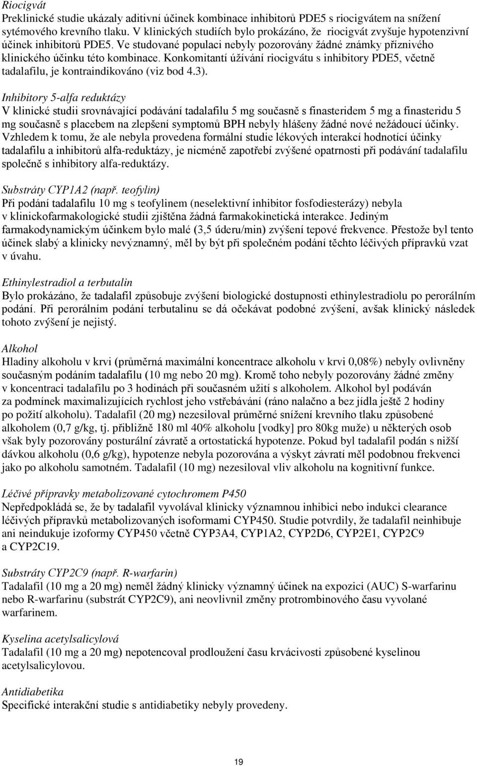 Konkomitantí úžívání riocigvátu s inhibitory PDE5, včetně tadalafilu, je kontraindikováno (viz bod 4.3).