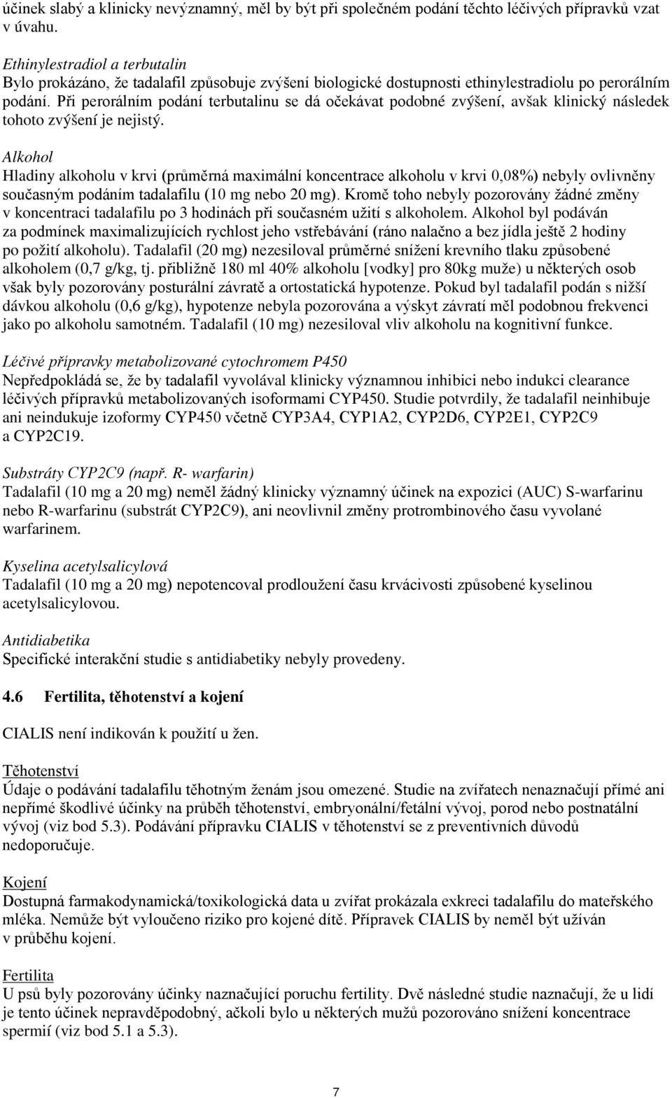 Při perorálním podání terbutalinu se dá očekávat podobné zvýšení, avšak klinický následek tohoto zvýšení je nejistý.