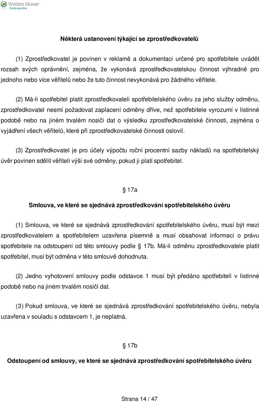 (2) Má-li spotřebitel platit zprostředkovateli spotřebitelského úvěru za jeho služby odměnu, zprostředkovatel nesmí požadovat zaplacení odměny dříve, než spotřebitele vyrozumí v listinné podobě nebo