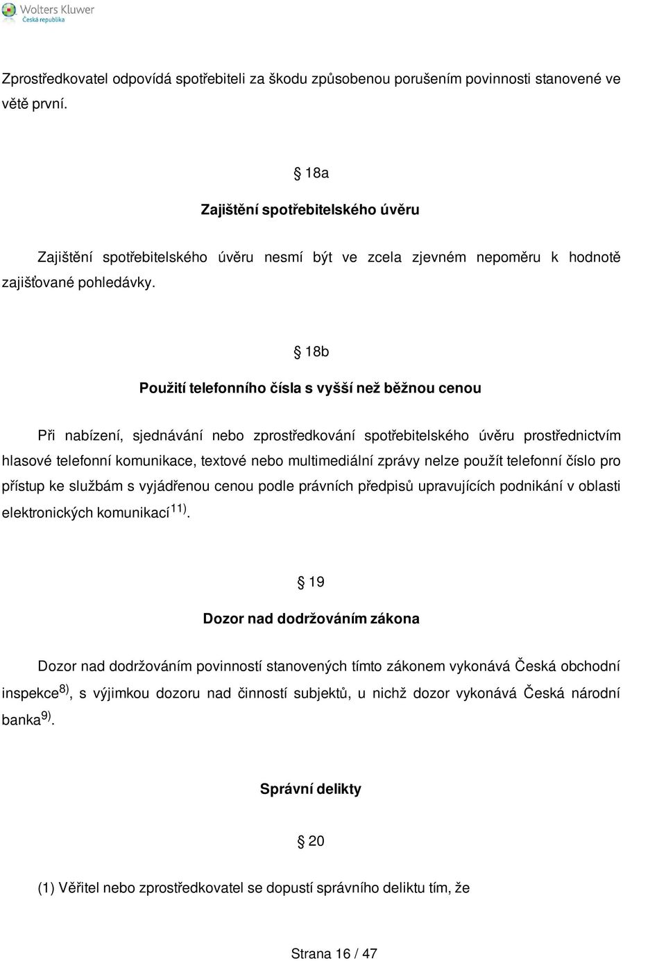 18b Použití telefonního čísla s vyšší než běžnou cenou Při nabízení, sjednávání nebo zprostředkování spotřebitelského úvěru prostřednictvím hlasové telefonní komunikace, textové nebo multimediální