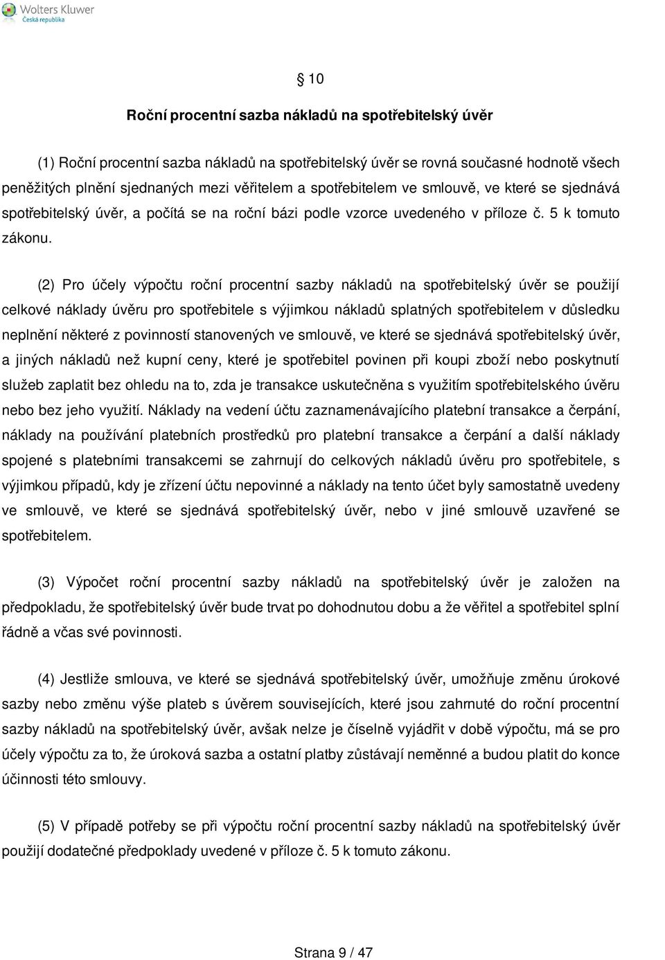 (2) Pro účely výpočtu roční procentní sazby nákladů na spotřebitelský úvěr se použijí celkové náklady úvěru pro spotřebitele s výjimkou nákladů splatných spotřebitelem v důsledku neplnění některé z