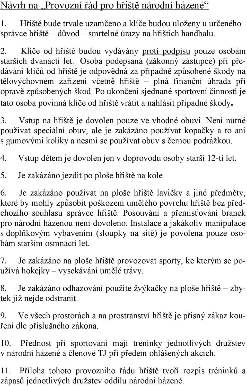 Osoba podepsaná (zákonný zástupce) při předávání klíčů od hřiště je odpovědná za případně způsobené škody na tělovýchovném zařízení včetně hřiště plná finanční úhrada při opravě způsobených škod.