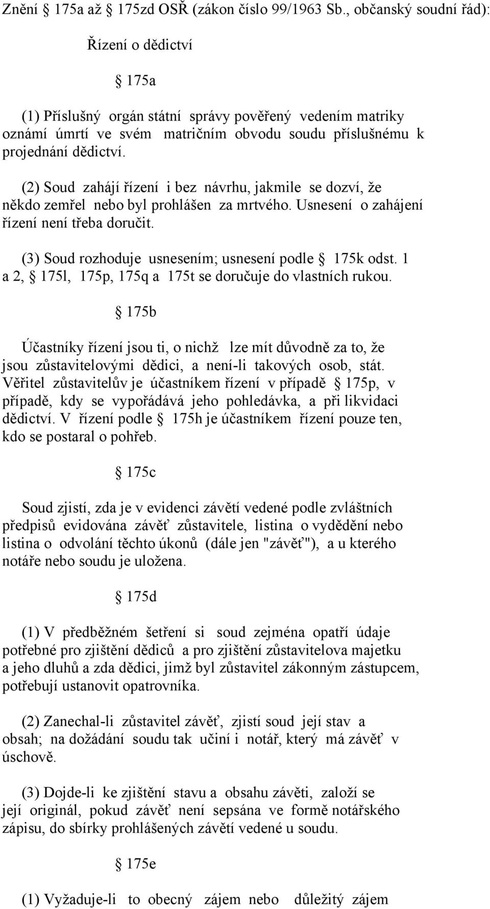 (2) Soud zahájí řízení i bez návrhu, jakmile se dozví, že někdo zemřel nebo byl prohlášen za mrtvého. Usnesení o zahájení řízení není třeba doručit.