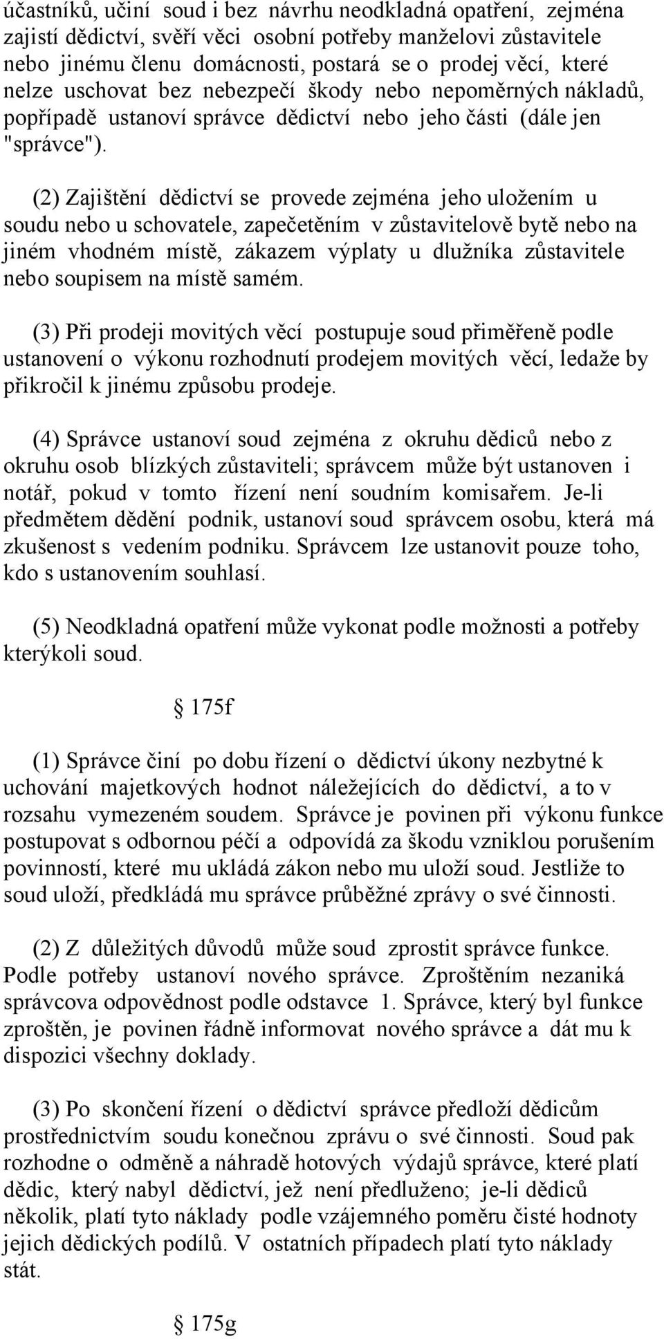 (2) Zajištění dědictví se provede zejména jeho uložením u soudu nebo u schovatele, zapečetěním v zůstavitelově bytě nebo na jiném vhodném místě, zákazem výplaty u dlužníka zůstavitele nebo soupisem