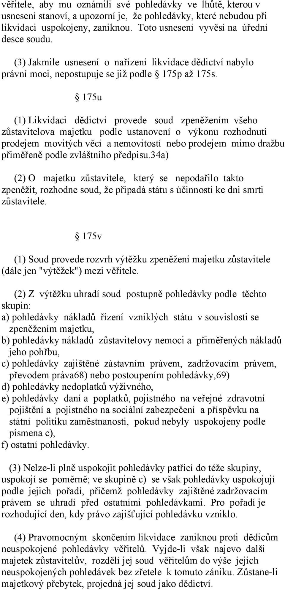 175u (1) Likvidaci dědictví provede soud zpeněžením všeho zůstavitelova majetku podle ustanovení o výkonu rozhodnutí prodejem movitých věcí a nemovitostí nebo prodejem mimo dražbu přiměřeně podle