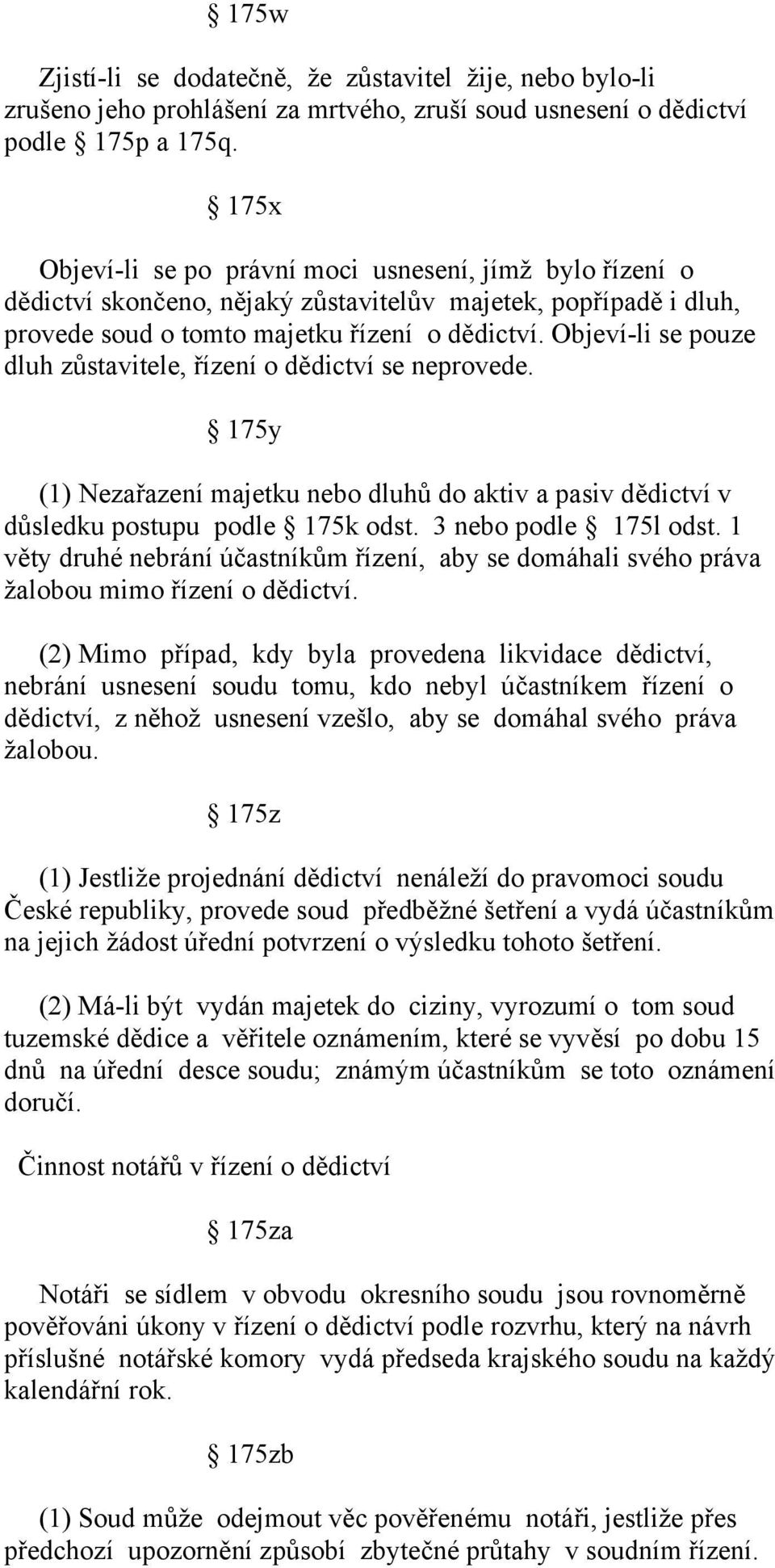 Objeví-li se pouze dluh zůstavitele, řízení o dědictví se neprovede. 175y (1) Nezařazení majetku nebo dluhů do aktiv a pasiv dědictví v důsledku postupu podle 175k odst. 3 nebo podle 175l odst.