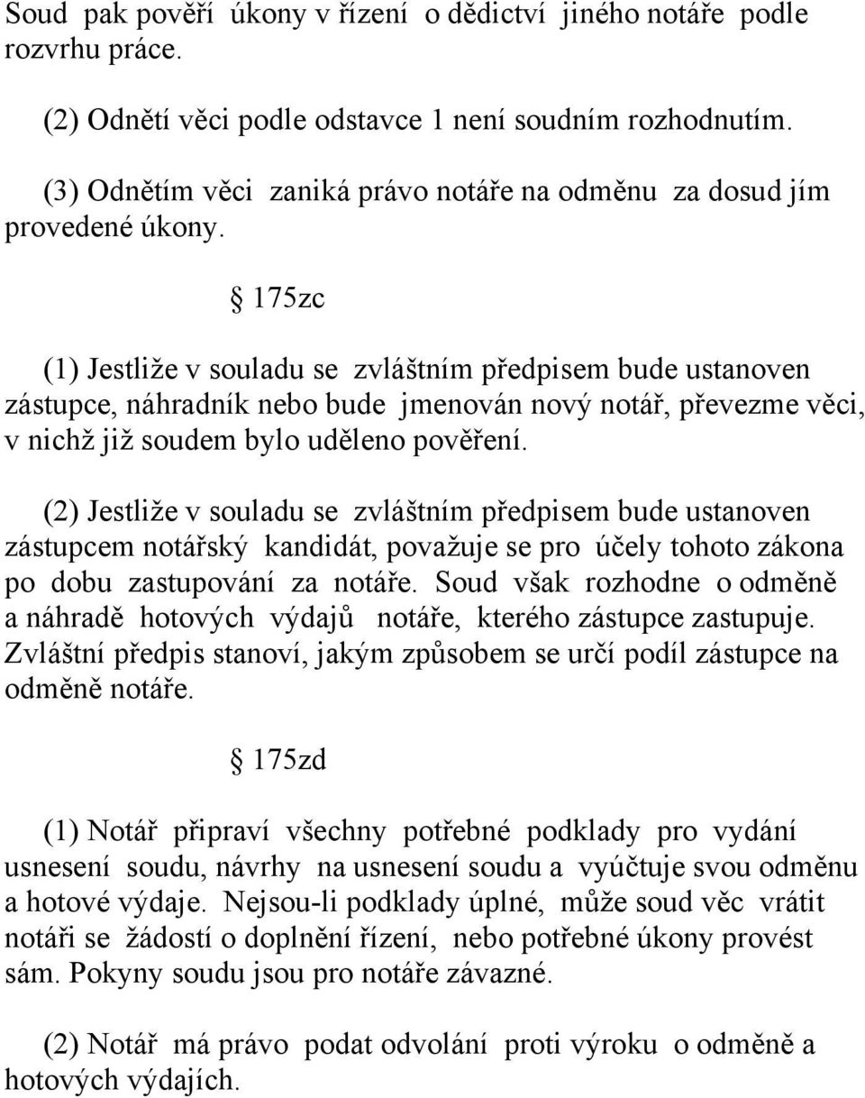 175zc (1) Jestliže v souladu se zvláštním předpisem bude ustanoven zástupce, náhradník nebo bude jmenován nový notář, převezme věci, v nichž již soudem bylo uděleno pověření.