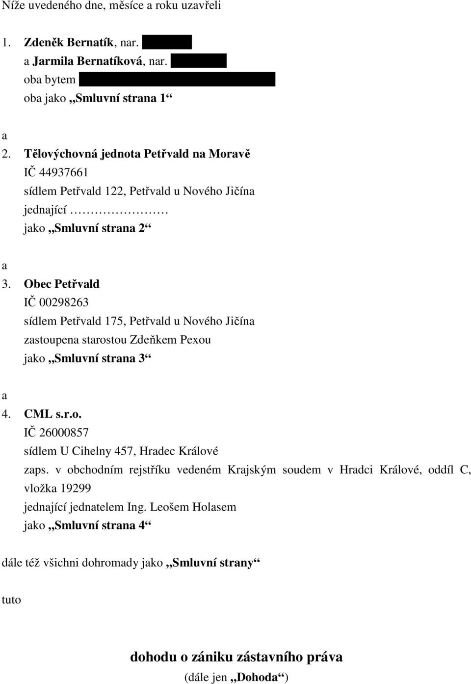 Obec Petřvald IČ 00298263 sídlem Petřvald 175, Petřvald u Nového Jičína zastoupena starostou Zdeňkem Pexou jako Smluvní strana 3 a 4. CML s.r.o. IČ 26000857 sídlem U Cihelny 457, Hradec Králové zaps.