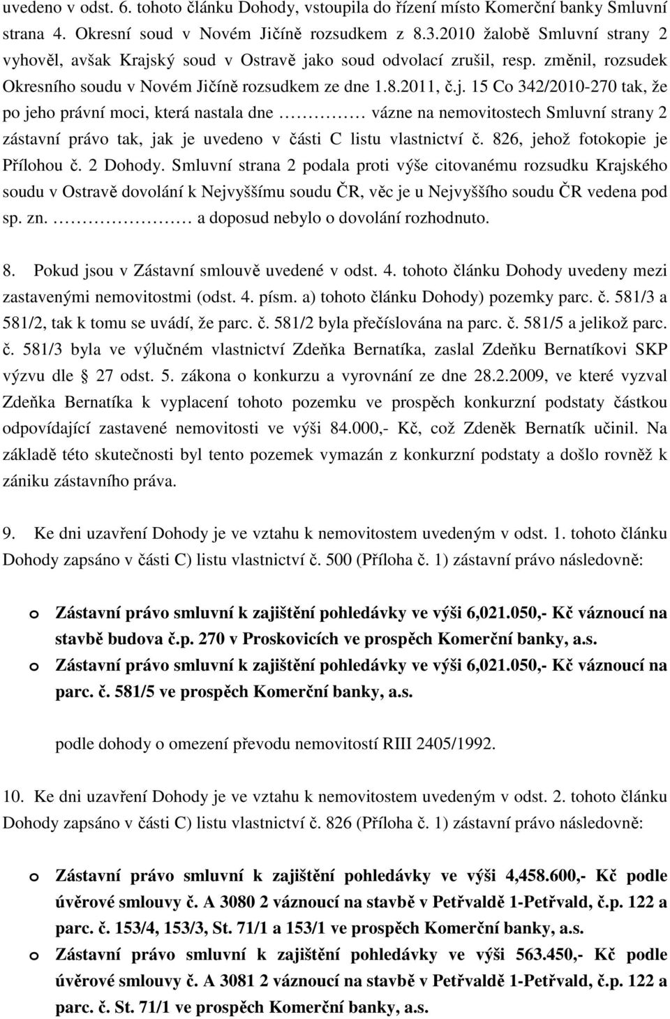 ký soud v Ostravě jako soud odvolací zrušil, resp. změnil, rozsudek Okresního soudu v Novém Jičíně rozsudkem ze dne 1.8.2011, č.j. 15 Co 342/2010-270 tak, že po jeho právní moci, která nastala dne vázne na nemovitostech Smluvní strany 2 zástavní právo tak, jak je uvedeno v části C listu vlastnictví č.