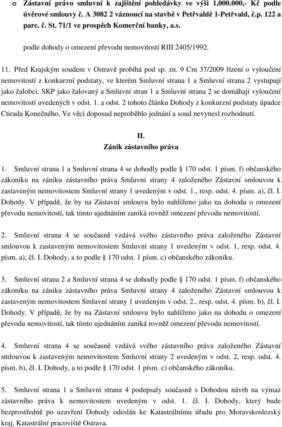 9 Cm 37/2009 řízení o vyloučení nemovitostí z konkurzní podstaty, ve kterém Smluvní strana 1 a Smluvní strana 2 vystupují jako žalobci, SKP jako žalovaný a Smluvní stran 1 a Smluvní strana 2 se