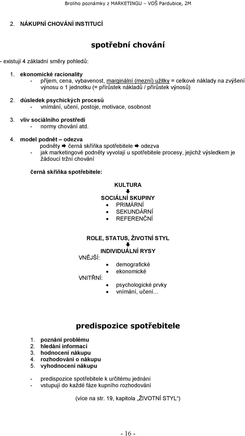 důsledek psychických procesů - vnímání, učení, postoje, motivace, osobnost 3. vliv sociálního prostředí - normy chování atd. 4.