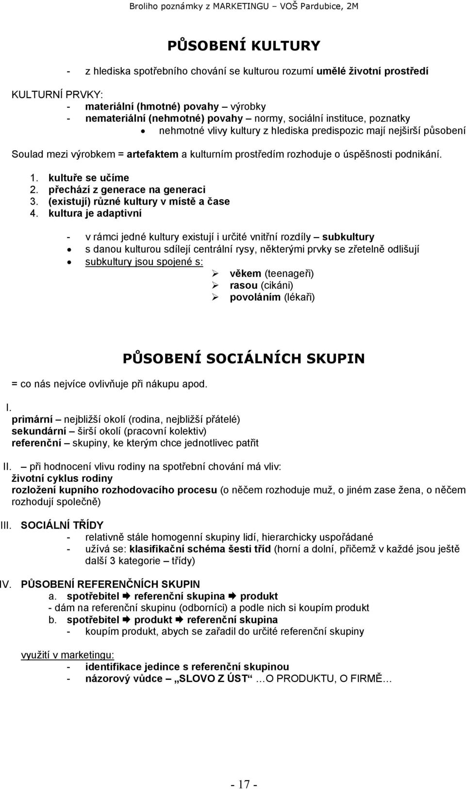 kultuře se učíme 2. přechází z generace na generaci 3. (existují) různé kultury v místě a čase 4.