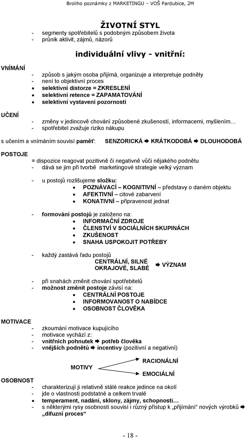 myšlením - spotřebitel zvažuje riziko nákupu s učením a vnímáním souvisí paměť: SENZORICKÁ KRÁTKODOBÁ DLOUHODOBÁ POSTOJE = dispozice reagovat pozitivně či negativně vůči nějakého podnětu - dává se