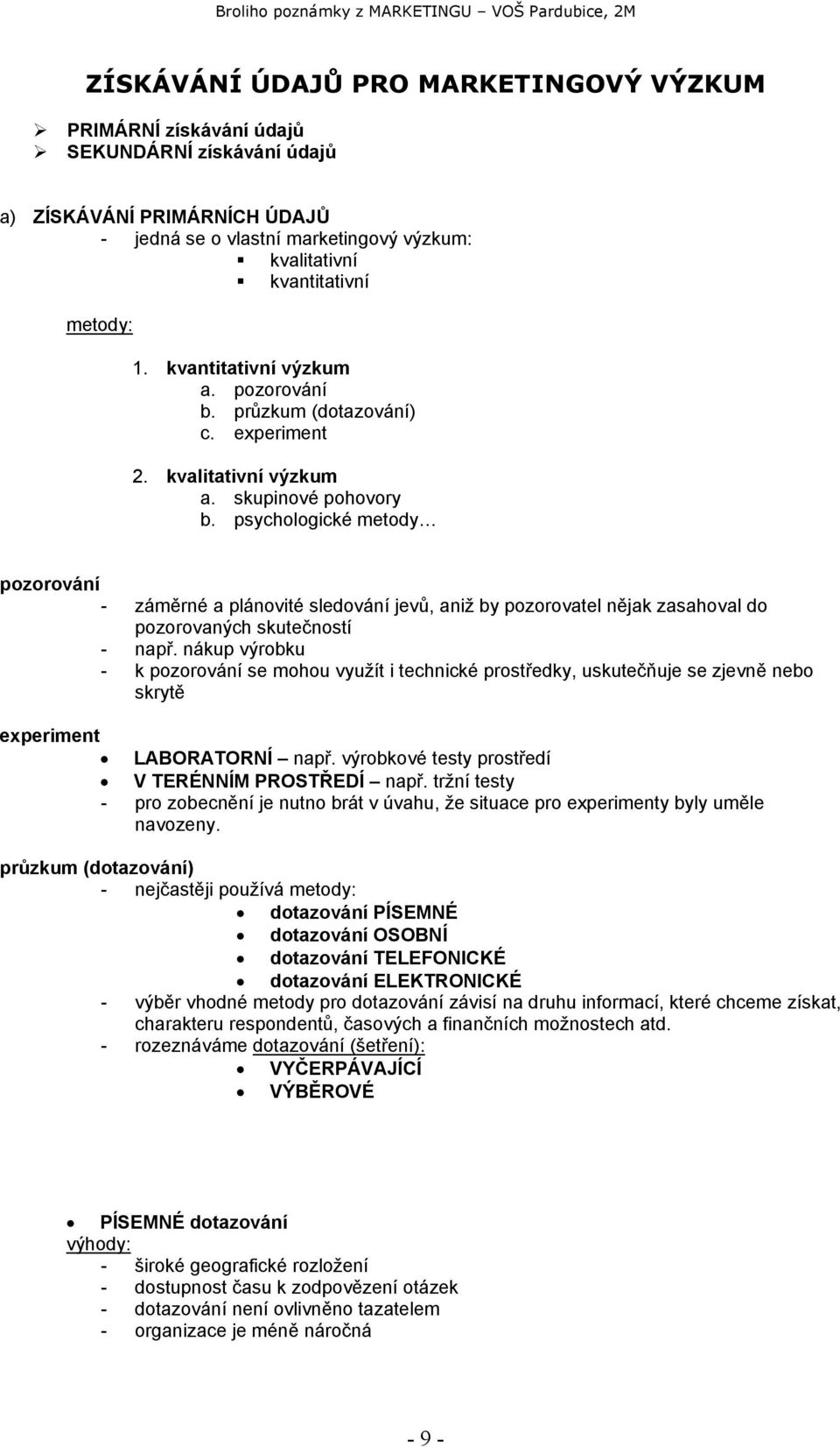 psychologické metody pozorování - záměrné a plánovité sledování jevů, aniž by pozorovatel nějak zasahoval do pozorovaných skutečností - např.