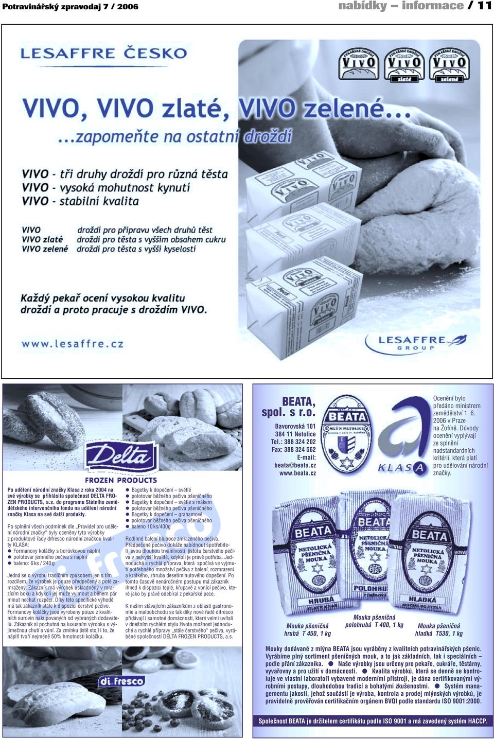 Po udělení národní značky Klasa z roku 2004 na své výrobky se přihlásila společnost DELTA FRO- ZEN PRODUCTS, a.s. do programu Státního zemědělského intervenčního fondu na udělení národní značky Klasa na své další produkty.