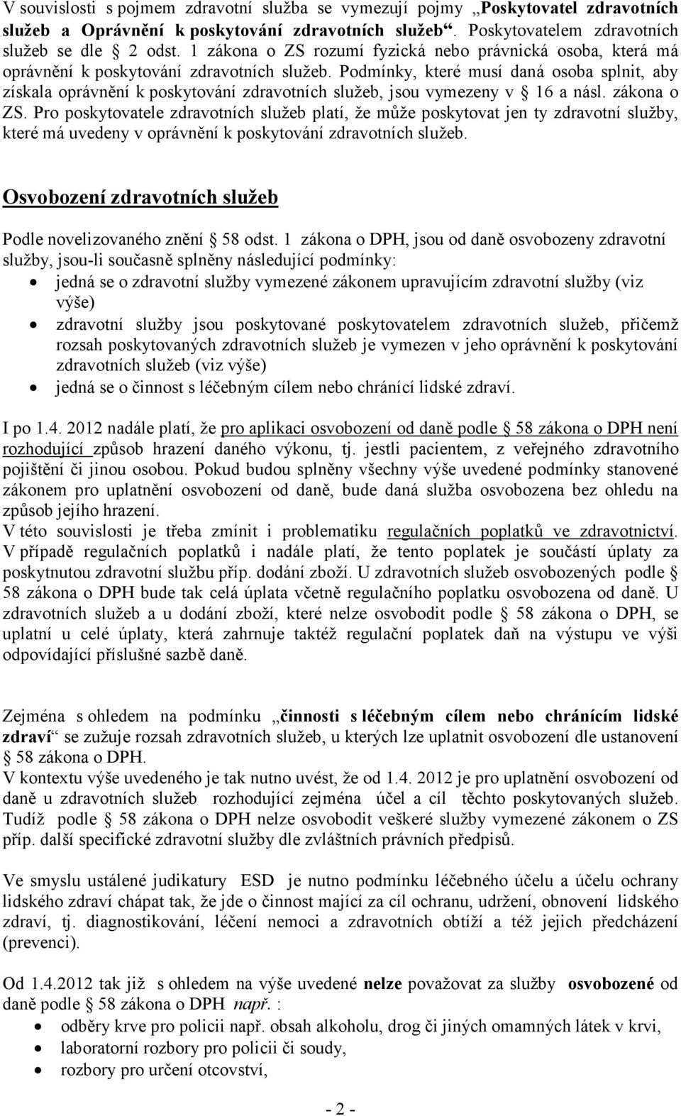 Podmínky, které musí daná osoba splnit, aby získala oprávnění k poskytování zdravotních služeb, jsou vymezeny v 16 a násl. zákona o ZS.