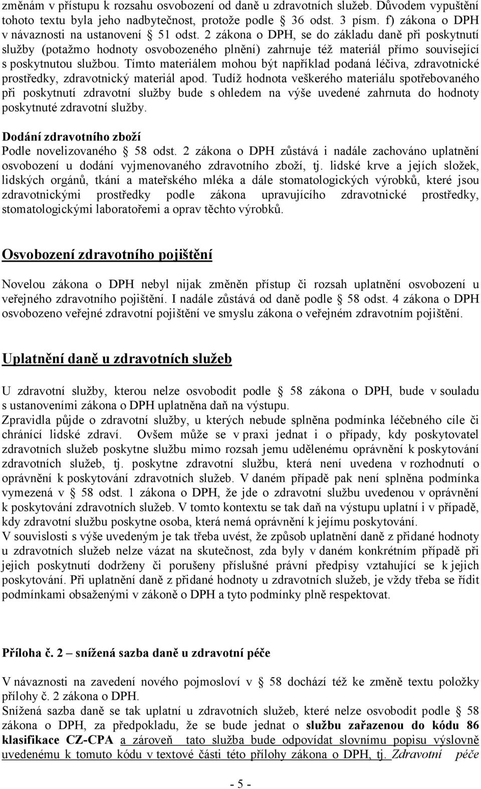 2 zákona o DPH, se do základu daně při poskytnutí služby (potažmo hodnoty osvobozeného plnění) zahrnuje též materiál přímo související s poskytnutou službou.