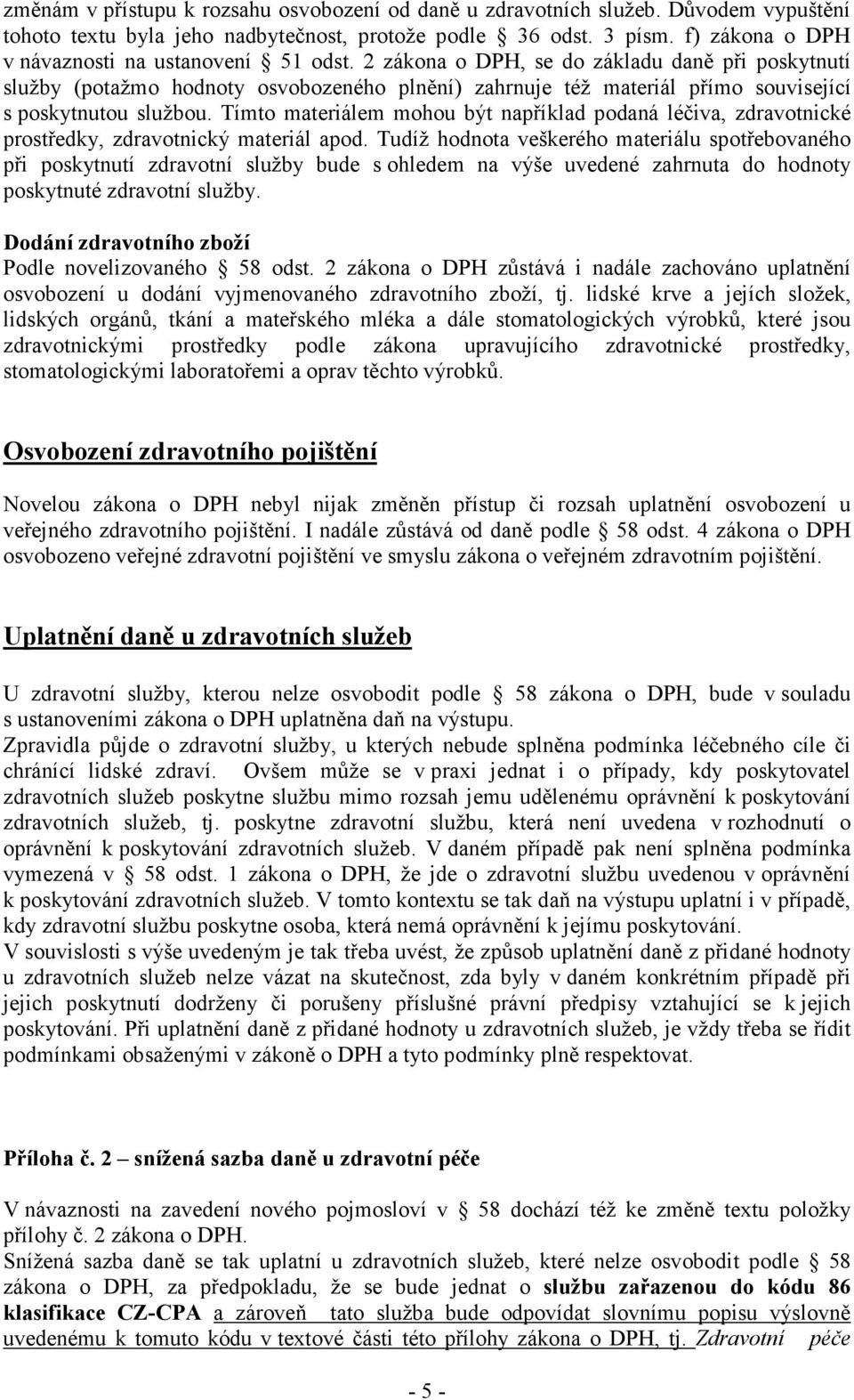 2 zákona o DPH, se do základu daně při poskytnutí služby (potažmo hodnoty osvobozeného plnění) zahrnuje též materiál přímo související s poskytnutou službou.