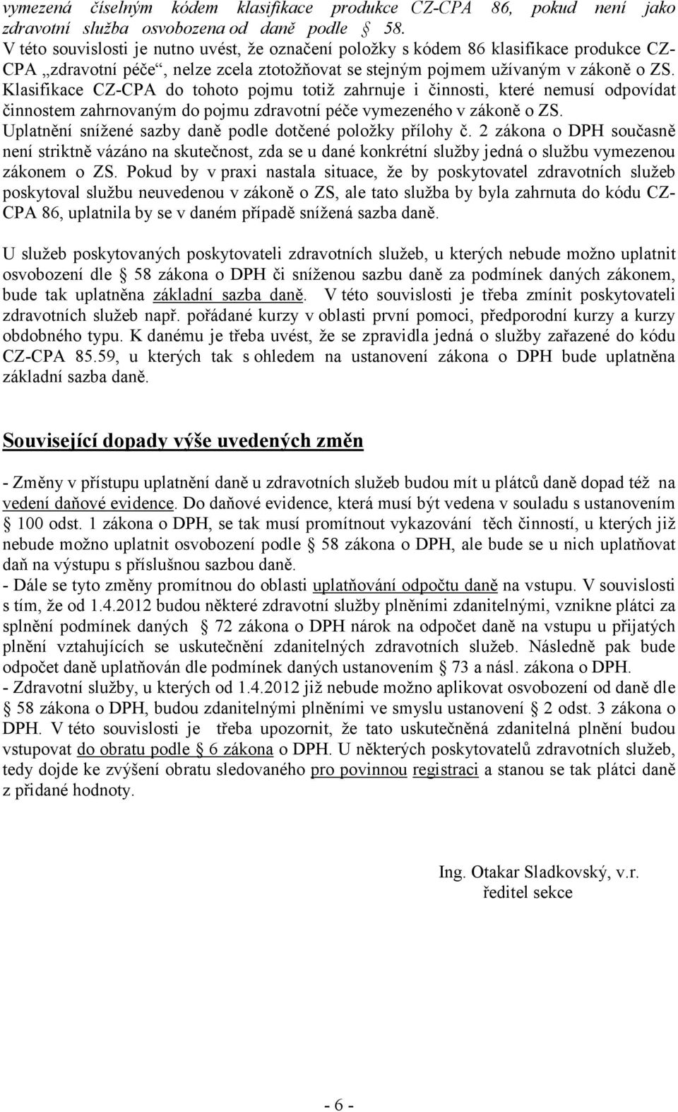 Klasifikace CZ-CPA do tohoto pojmu totiž zahrnuje i činnosti, které nemusí odpovídat činnostem zahrnovaným do pojmu zdravotní péče vymezeného v zákoně o ZS.