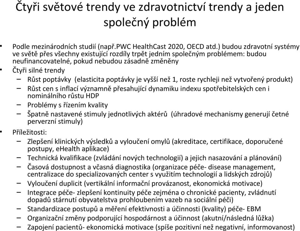 (elasticita poptávky je vyšší než 1, roste rychleji než vytvořený produkt) Růst cen s inflací významně přesahující dynamiku indexu spotřebitelských cen i nominálního růstu HDP Problémy s řízením