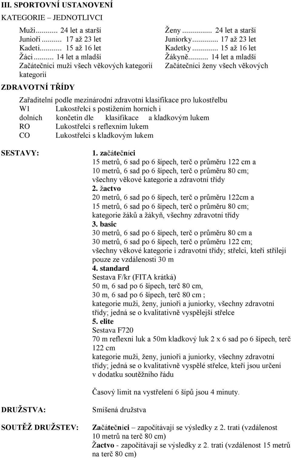 .. 14 let a mladší Začátečníci muži všech věkových kategorií Začátečníci ženy všech věkových kategorií ZDRAVOTNÍ TŘÍDY Zařaditelní podle mezinárodní zdravotní klasifikace pro lukostřelbu W1