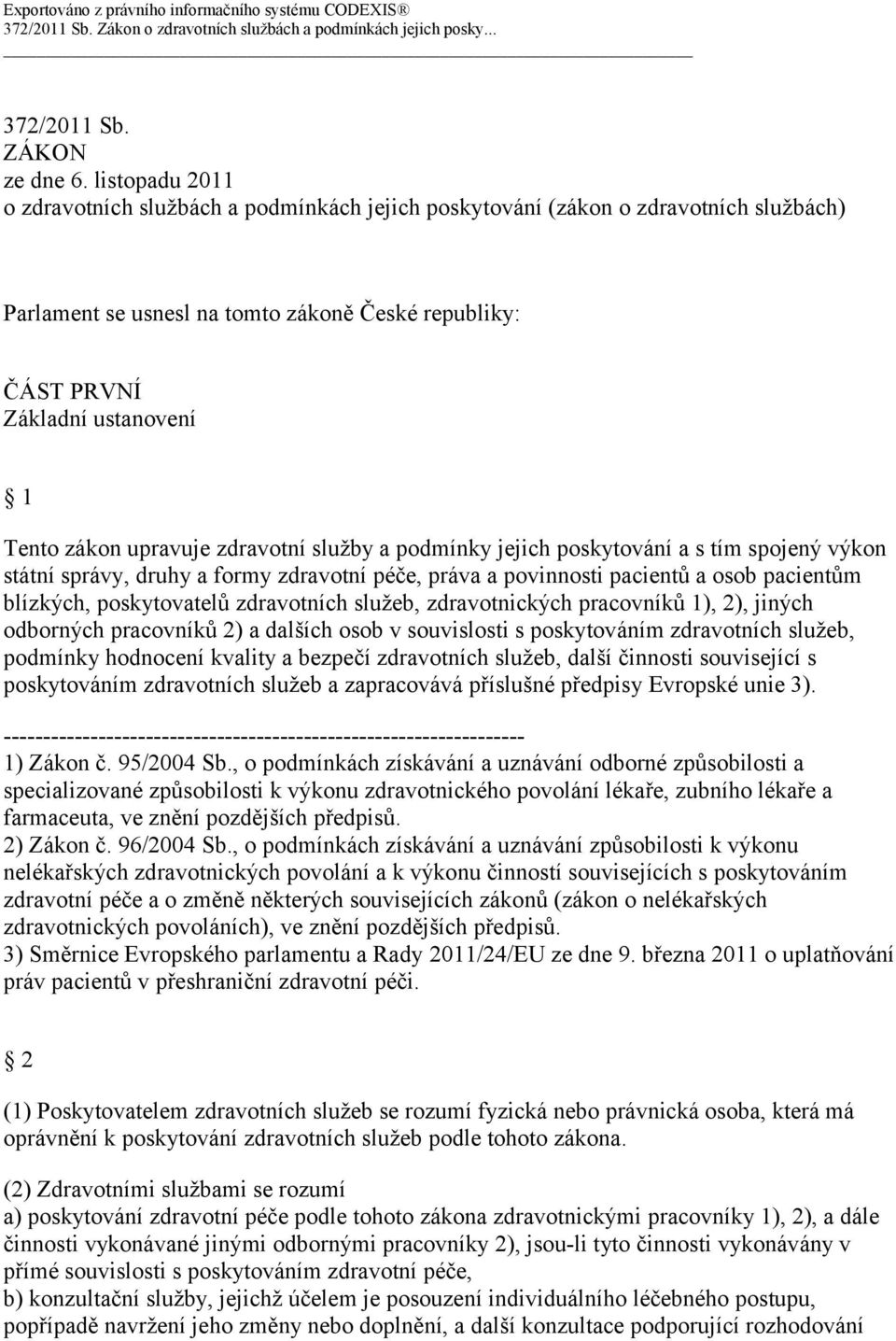 upravuje zdravotní služby a podmínky jejich poskytování a s tím spojený výkon státní správy, druhy a formy zdravotní péče, práva a povinnosti pacientů a osob pacientům blízkých, poskytovatelů