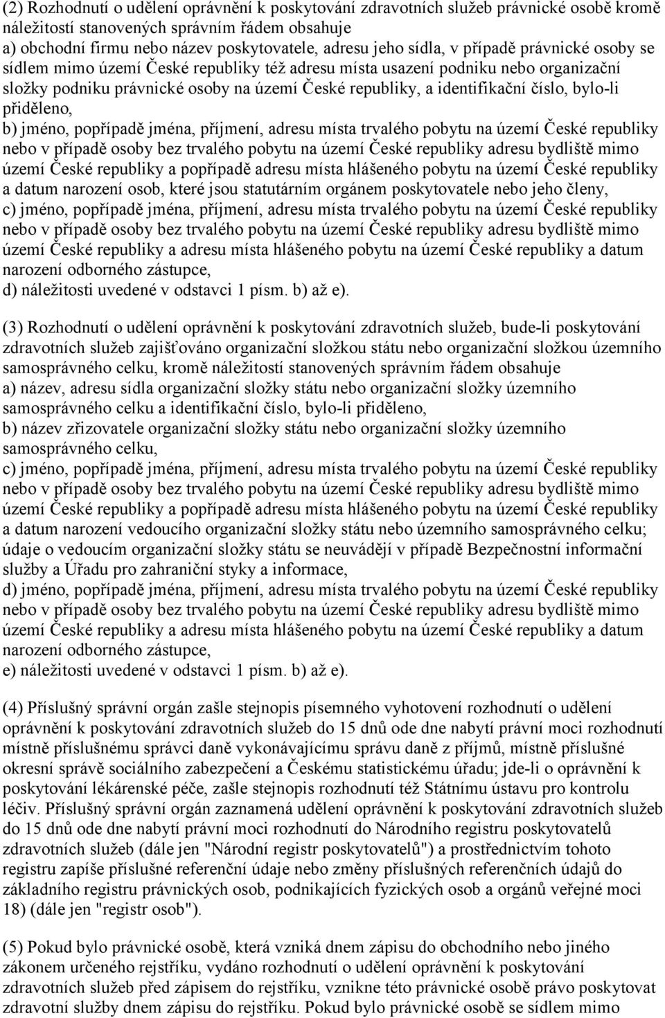 bylo-li přiděleno, b) jméno, popřípadě jména, příjmení, adresu místa trvalého pobytu na území České republiky nebo v případě osoby bez trvalého pobytu na území České republiky adresu bydliště mimo