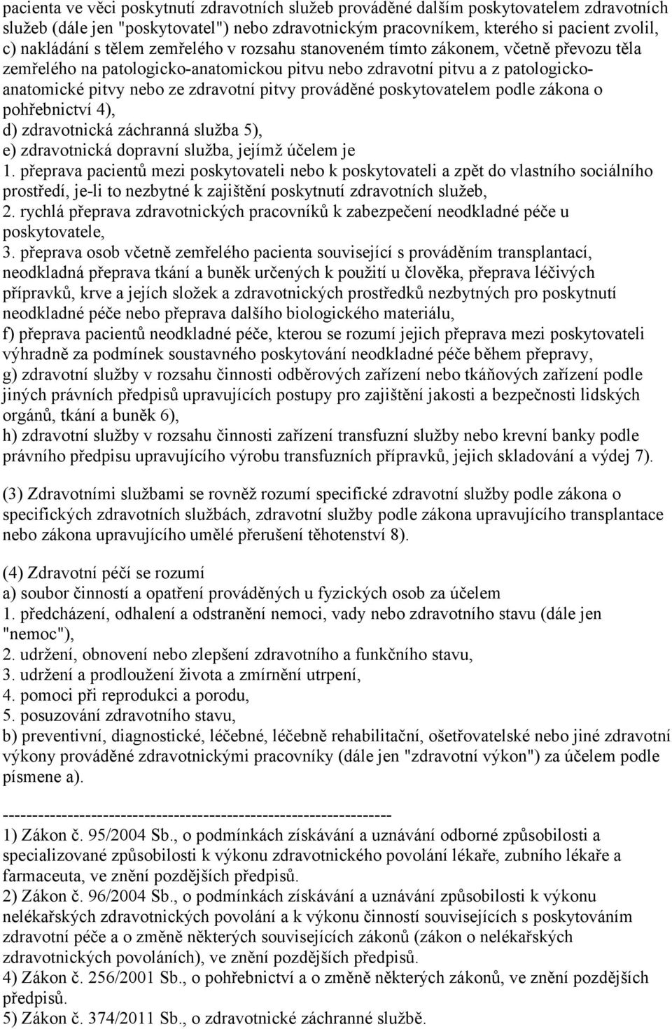 prováděné poskytovatelem podle zákona o pohřebnictví 4), d) zdravotnická záchranná služba 5), e) zdravotnická dopravní služba, jejímž účelem je 1.