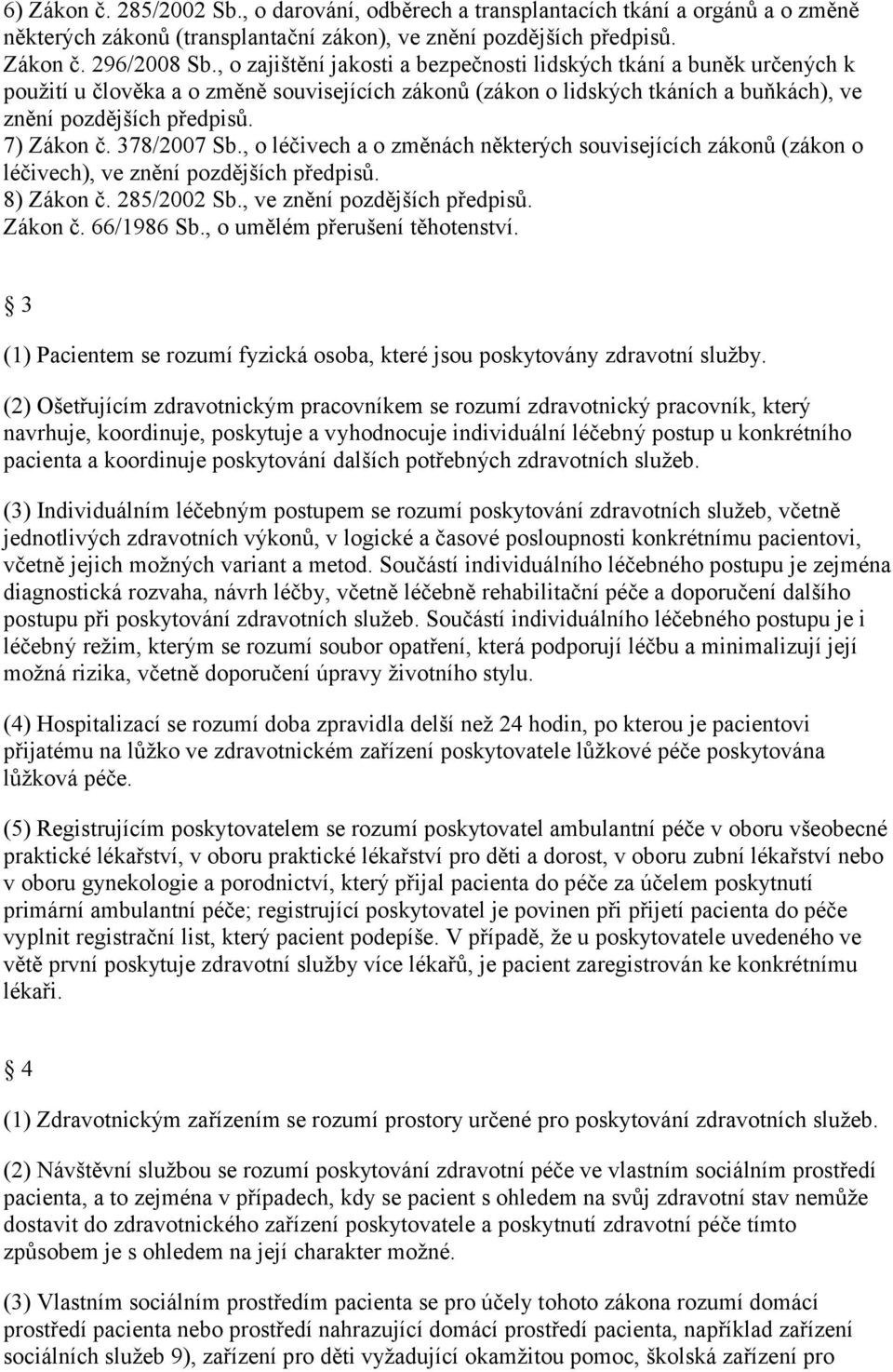 378/2007 Sb., o léčivech a o změnách některých souvisejících zákonů (zákon o léčivech), ve znění pozdějších předpisů. 8) Zákon č. 285/2002 Sb., ve znění pozdějších předpisů. Zákon č. 66/1986 Sb.