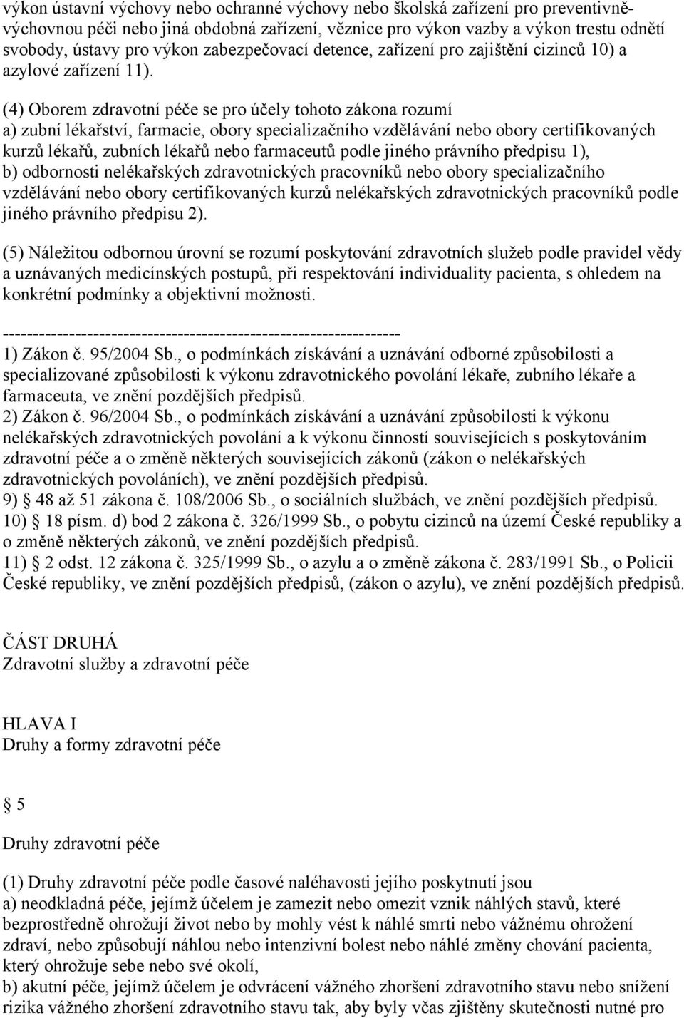 (4) Oborem zdravotní péče se pro účely tohoto zákona rozumí a) zubní lékařství, farmacie, obory specializačního vzdělávání nebo obory certifikovaných kurzů lékařů, zubních lékařů nebo farmaceutů