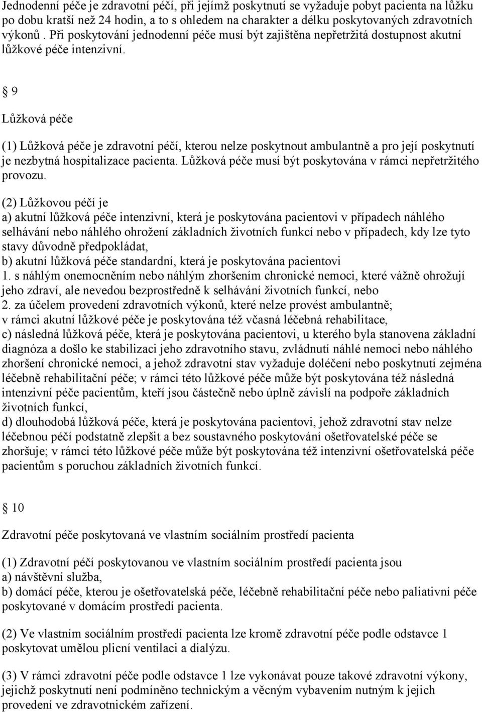 9 Lůžková péče (1) Lůžková péče je zdravotní péčí, kterou nelze poskytnout ambulantně a pro její poskytnutí je nezbytná hospitalizace pacienta.