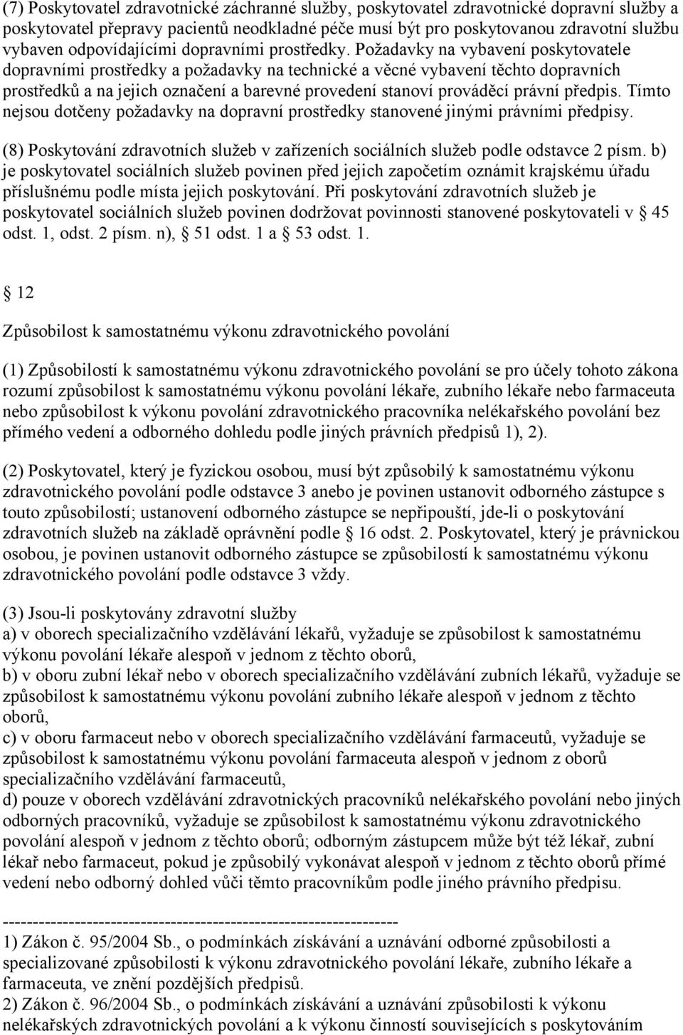 Požadavky na vybavení poskytovatele dopravními prostředky a požadavky na technické a věcné vybavení těchto dopravních prostředků a na jejich označení a barevné provedení stanoví prováděcí právní