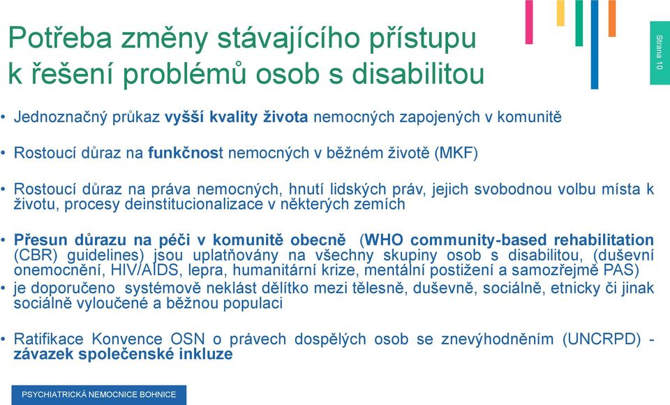 obecně (WHO community-based rehabilitation (CBR) guidelines) jsou uplatňovány na všechny skupiny osob s disabilitou, (duševní onemocnění, HIV/AIDS, lepra, humanitární krize, mentální postižení a