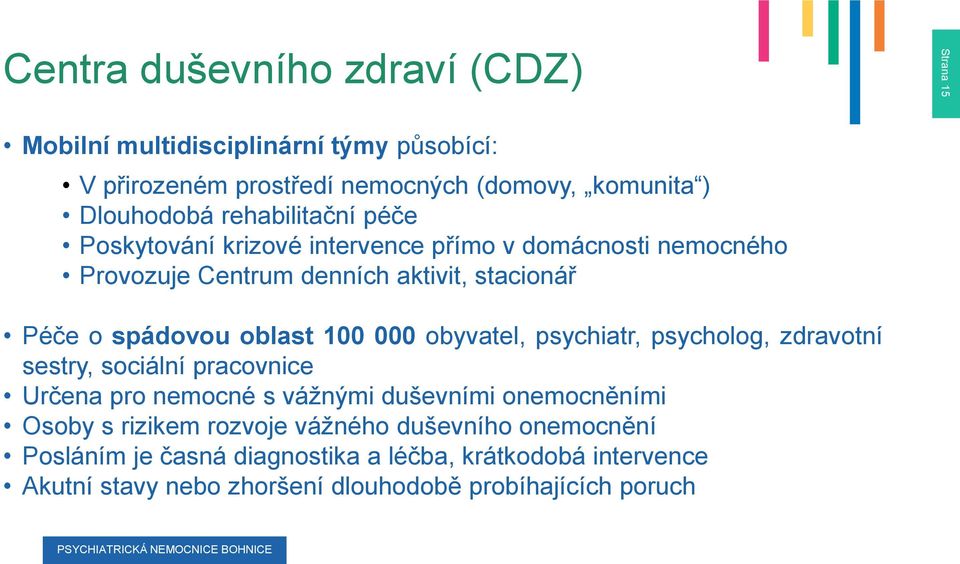 100 000 obyvatel, psychiatr, psycholog, zdravotní sestry, sociální pracovnice Určena pro nemocné s vážnými duševními onemocněními Osoby s rizikem