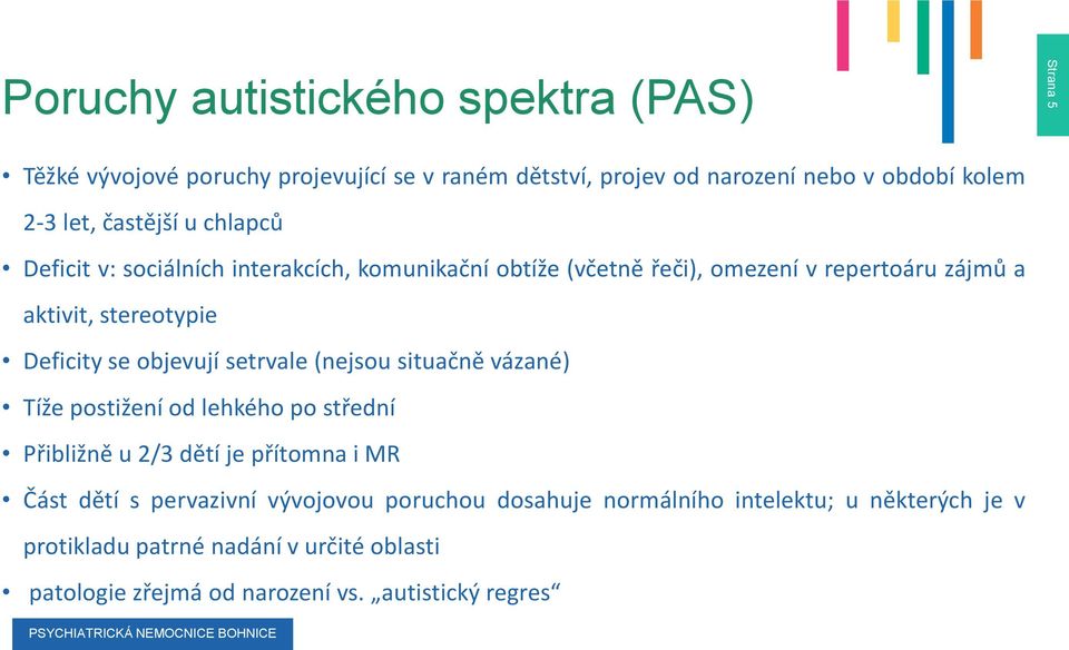 objevují setrvale (nejsou situačně vázané) Tíže postižení od lehkého po střední Přibližně u 2/3 dětí je přítomna i MR Část dětí s pervazivní