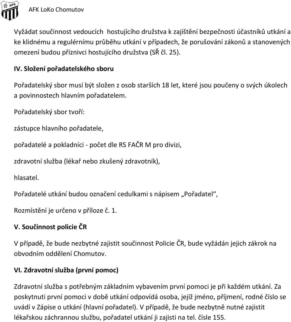 Složení pořadatelského sboru Pořadatelský sbor musí být složen z osob starších 18 let, které jsou poučeny o svých úkolech a povinnostech hlavním pořadatelem.