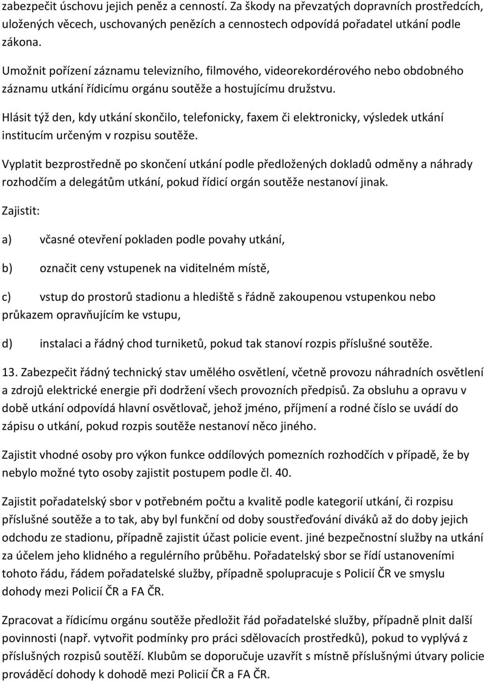 Hlásit týž den, kdy utkání skončilo, telefonicky, faxem či elektronicky, výsledek utkání institucím určeným v rozpisu soutěže.