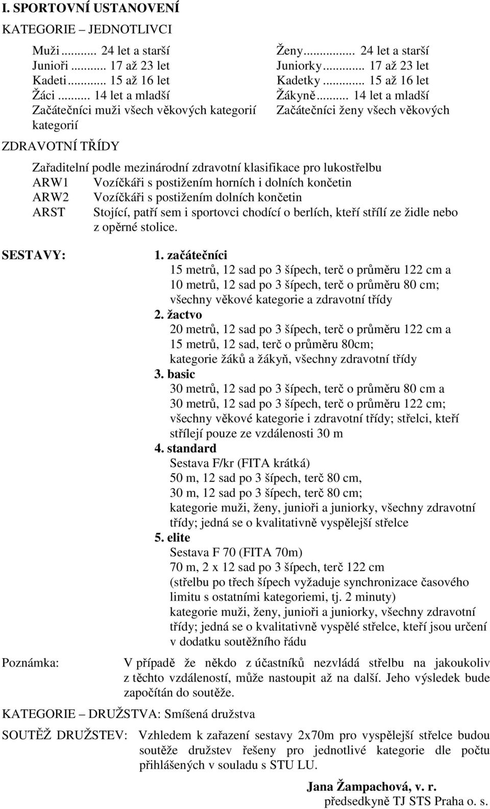 .. 14 let a mladší Začátečníci ženy všech věkových Zařaditelní podle mezinárodní zdravotní klasifikace pro lukostřelbu ARW1 Vozíčkáři s postižením horních i dolních končetin ARW2 Vozíčkáři s