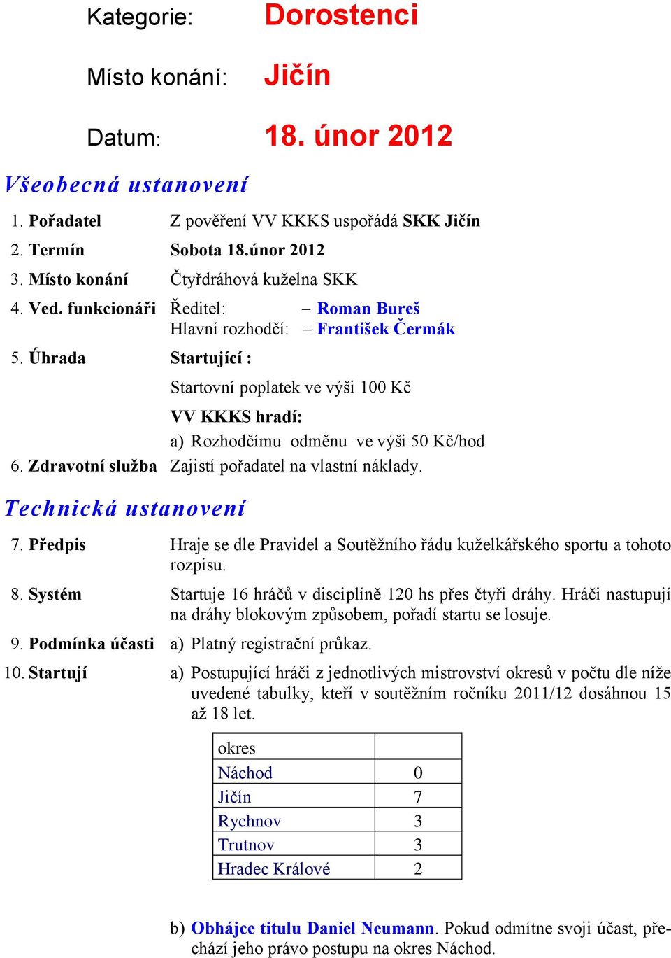 Úhrada Startující : Startovní poplatek ve výši 100 Kč VV KKKS hradí: a) Rozhodčímu odměnu ve výši 50 Kč/hod 6. Zdravotní služba Zajistí pořadatel na vlastní náklady. Technická ustanovení 7.