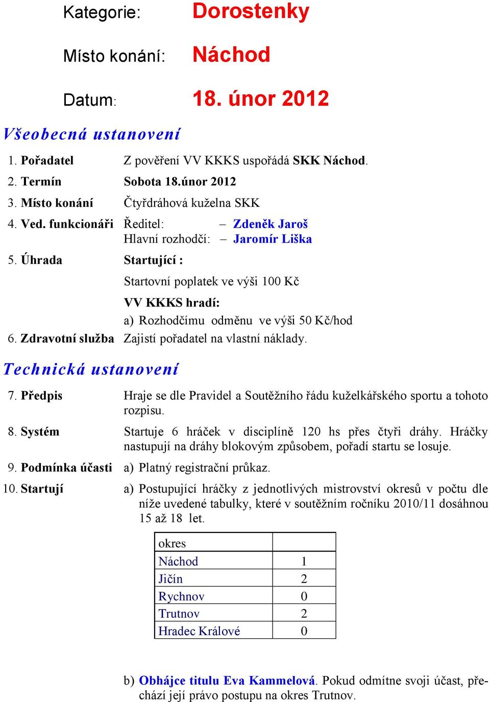 Úhrada Startující : Startovní poplatek ve výši 100 Kč VV KKKS hradí: a) Rozhodčímu odměnu ve výši 50 Kč/hod 6. Zdravotní služba Zajistí pořadatel na vlastní náklady. Technická ustanovení 7.