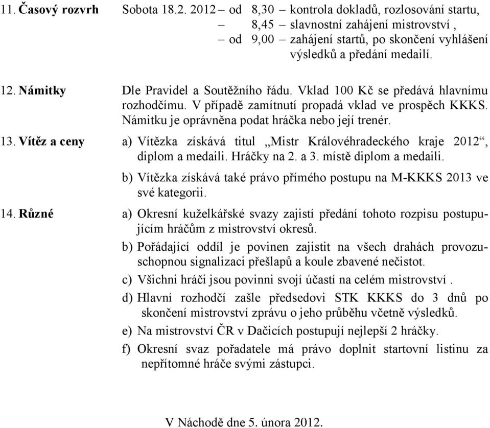 Vítěz a ceny a) Vítězka získává titul Mistr Královéhradeckého kraje 2012, diplom a medaili. Hráčky na 2. a 3. místě diplom a medaili.