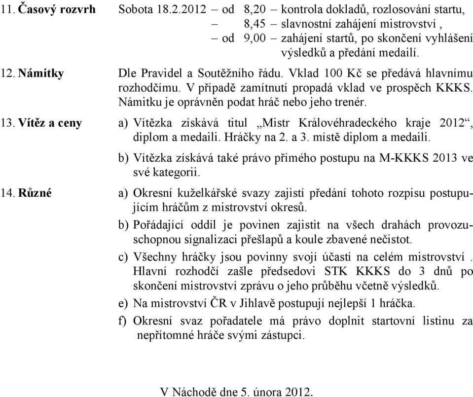 Vítěz a ceny a) Vítězka získává titul Mistr Královéhradeckého kraje 2012, diplom a medaili. Hráčky na 2. a 3. místě diplom a medaili.