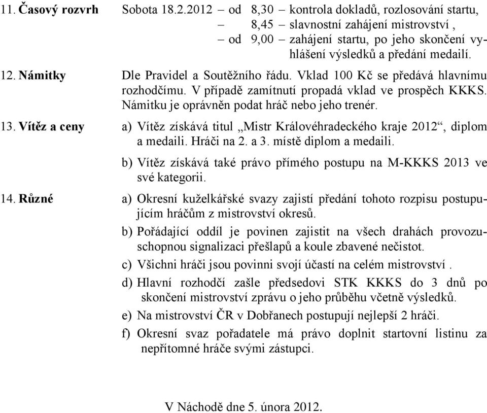 Vítěz a ceny a) Vítěz získává titul Mistr Královéhradeckého kraje 2012, diplom a medaili. Hráči na 2. a 3. místě diplom a medaili.