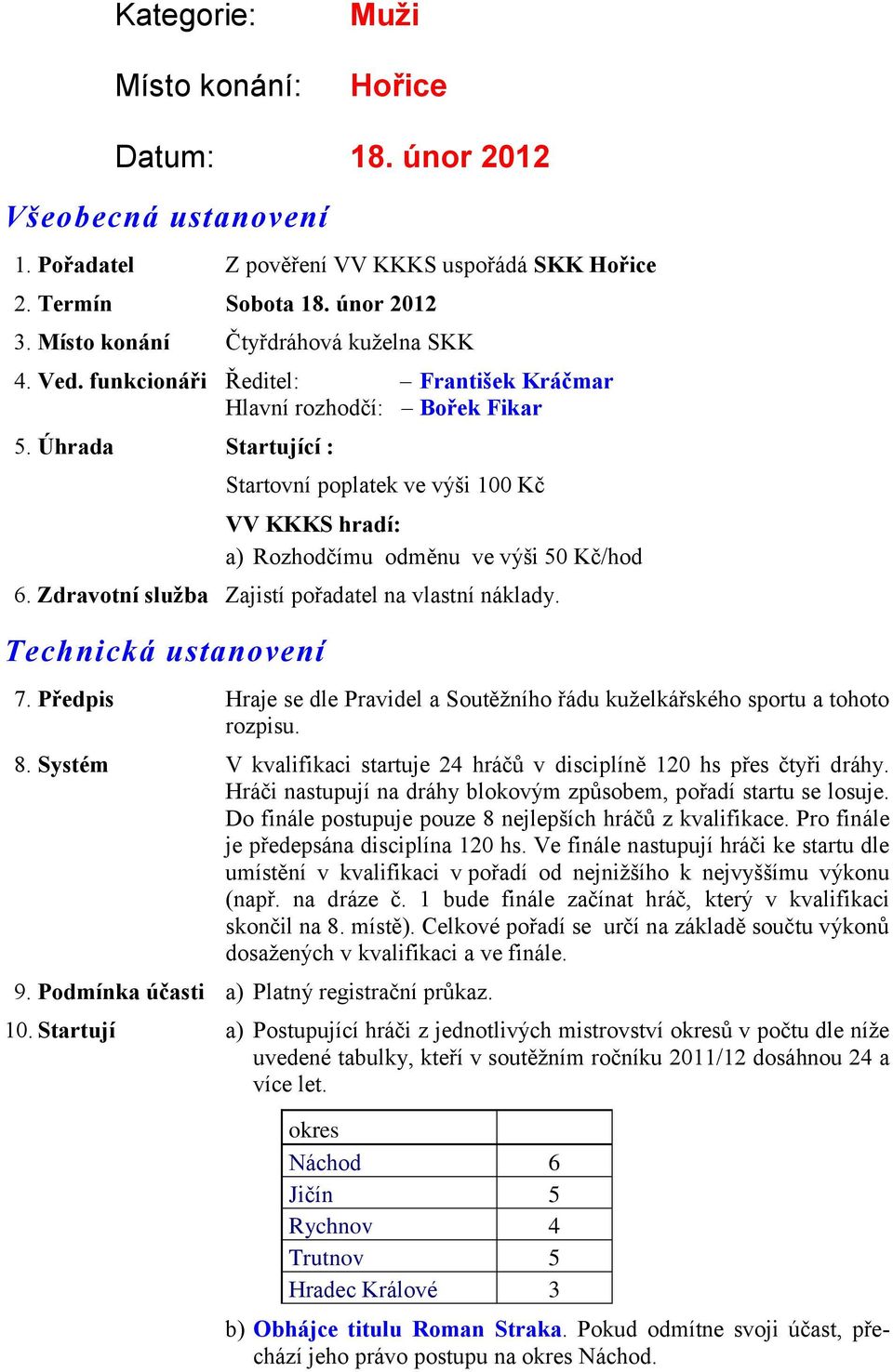 Úhrada Startující : Startovní poplatek ve výši 100 Kč VV KKKS hradí: a) Rozhodčímu odměnu ve výši 50 Kč/hod 6. Zdravotní služba Zajistí pořadatel na vlastní náklady. Technická ustanovení 7.