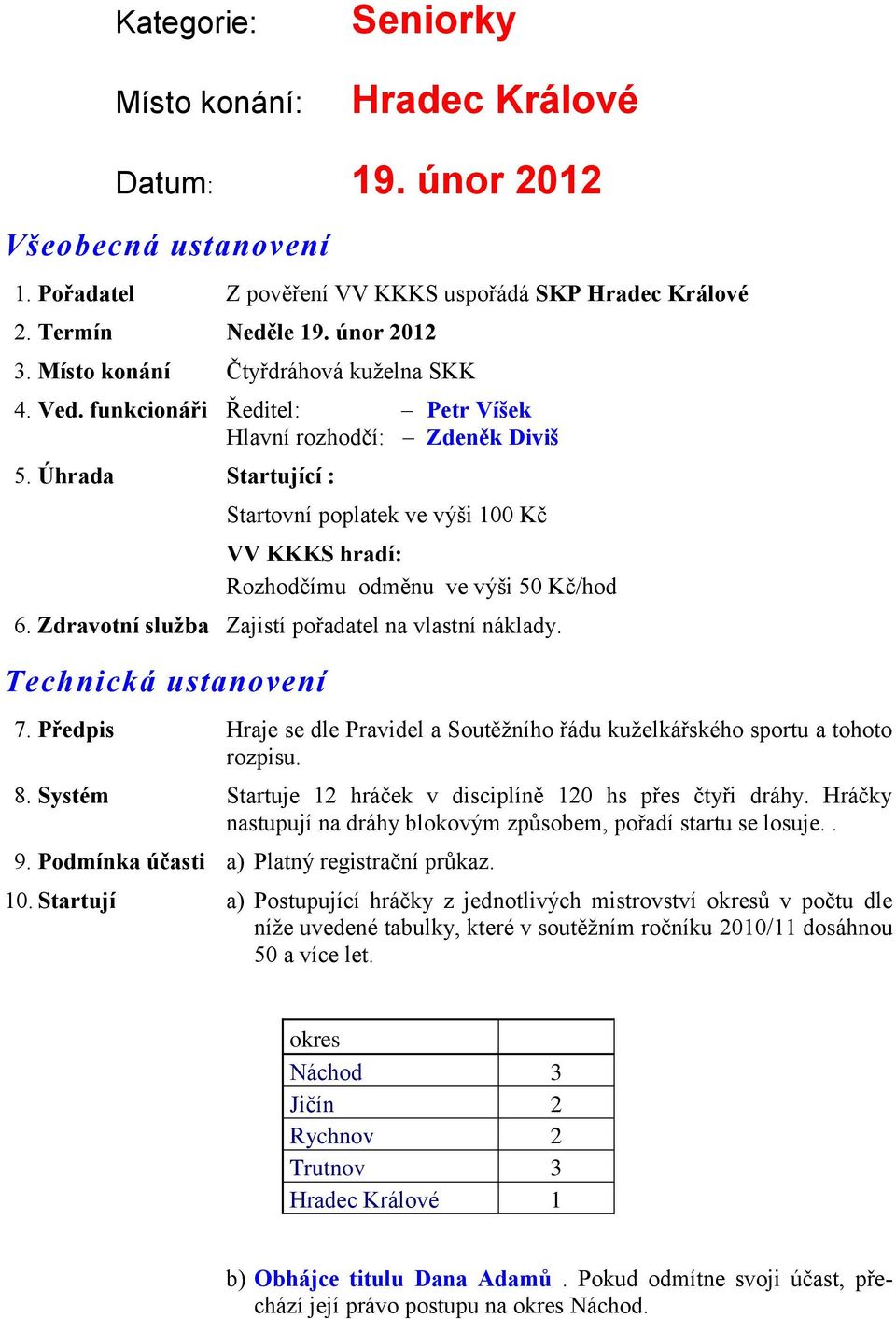 Úhrada Startující : Startovní poplatek ve výši 100 Kč VV KKKS hradí: Rozhodčímu odměnu ve výši 50 Kč/hod 6. Zdravotní služba Zajistí pořadatel na vlastní náklady. Technická ustanovení 7.