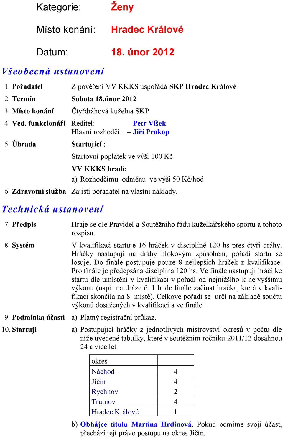 Úhrada Startující : Startovní poplatek ve výši 100 Kč VV KKKS hradí: a) Rozhodčímu odměnu ve výši 50 Kč/hod 6. Zdravotní služba Zajistí pořadatel na vlastní náklady. Technická ustanovení 7.