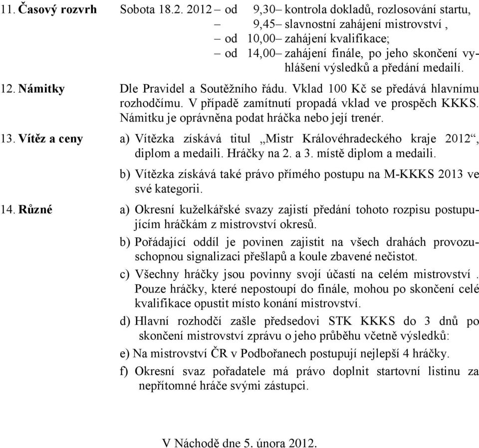 12. Námitky Dle Pravidel a Soutěžního řádu. Vklad 100 Kč se předává hlavnímu rozhodčímu. V případě zamítnutí propadá vklad ve prospěch KKKS. Námitku je oprávněna podat hráčka nebo její trenér. 13.